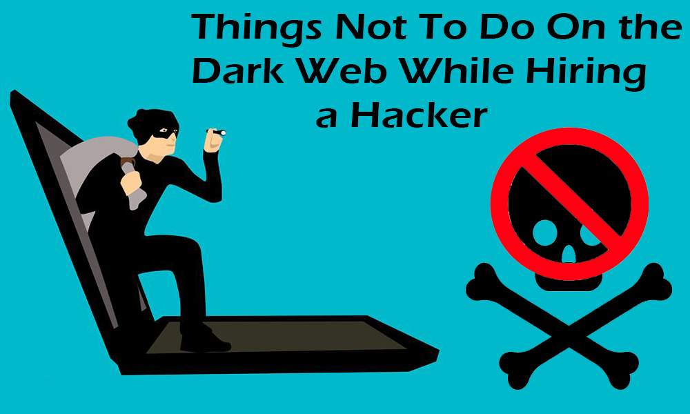 Things Not To Do On the Dark Web While Hiring a Hacker